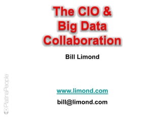 The CIO &
Big Data
Collaboration
Bill Limond
www.limond.com
bill@limond.com
 
