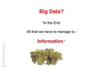 “In the End
All that we have to manage is -
Information.”
Big Data?
 