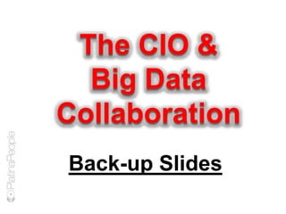 The CIO &
Big Data
Collaboration
Back-up Slides
 