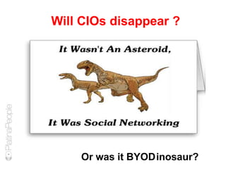 Or was it BYODinosaur?
Will CIOs disappear ?
 