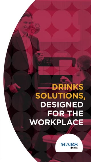,
DRINKS
SOLUTIONS
DESIGNED
FOR THE
WORKPLACE
 