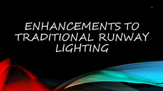 ENHANCEMENTS TO
TRADITIONAL RUNWAY
LIGHTING
14
 