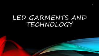 LED GARMENTS AND
TECHNOLOGY
5
 