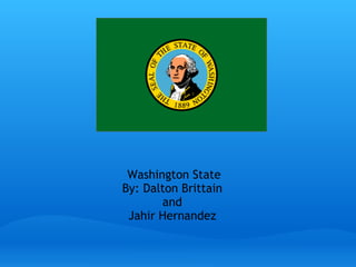 Washington State By: Dalton Brittain  and  Jahir Hernandez  