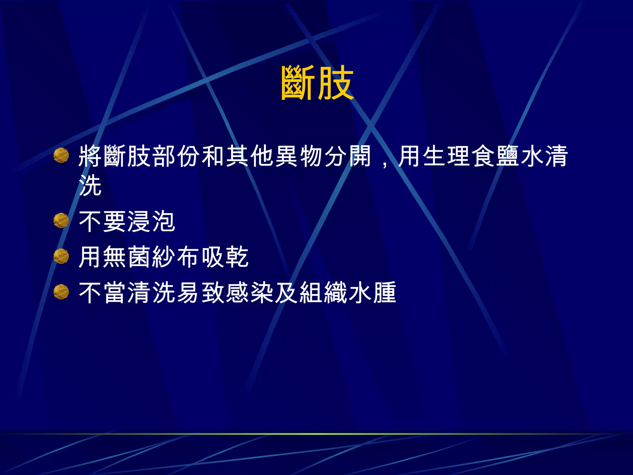 斷肢 將斷肢部份和其他異物分開，用生理食鹽水清洗 不要浸泡 用無菌紗布吸乾 不當清洗易致感染及組織水腫 