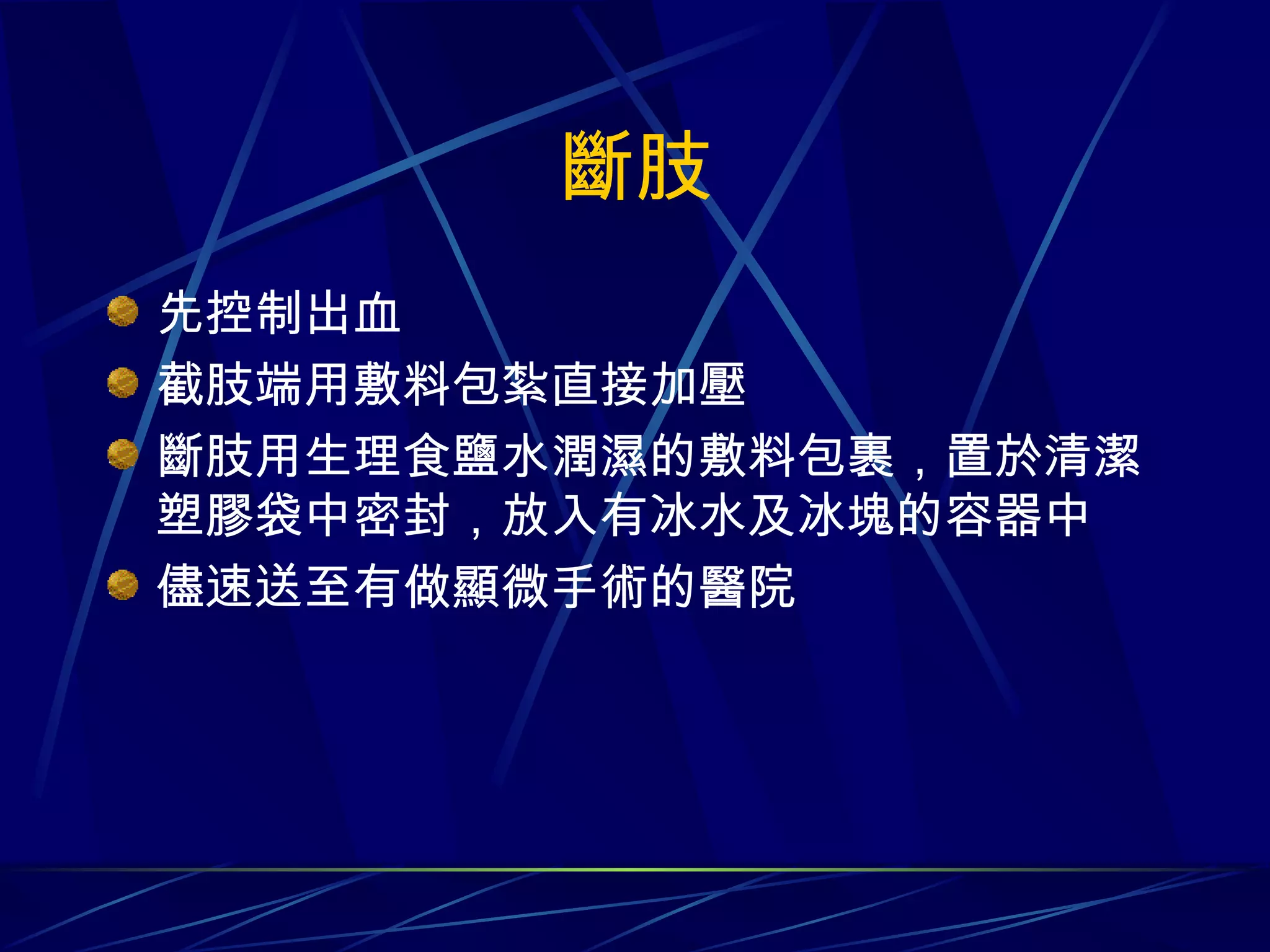 斷肢 先控制出血 截肢端用敷料包紮直接加壓 斷肢用生理食鹽水潤濕的敷料包裹，置於清潔塑膠袋中密封，放入有冰水及冰塊的容器中 儘速送至有做顯微手術的醫院 