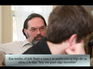 Esa noche, el jefe llegó a casa y se sentó con su hijo de 14 años, y le dijo “hoy me pasó algo increíble” Farley.com 