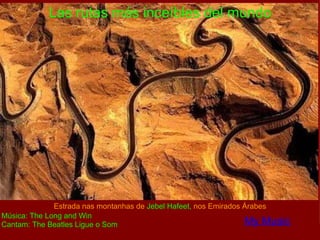 Las rutas más inceíbles del mundo Música: The Long and Winding Road By Ney Deluiz Cantam: The Beatles Ligue o Som   Estrada nas montanhas de   Jebel Hafeet,  nos Emirados Árabes My Music 