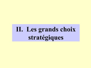 II. Les grands choix
    stratégiques
 