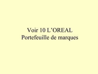 Voir 10 L’OREAL
Portefeuille de marques
 