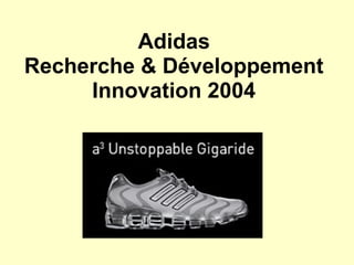 Adidas
Recherche & Développement
     Innovation 2004
 