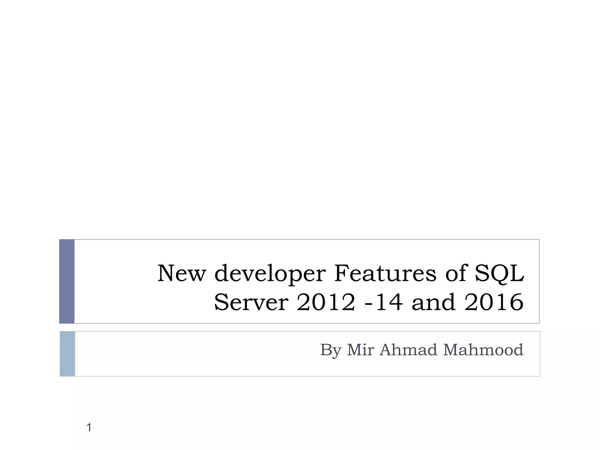 New developer Features of SQL
Server 2012 -14 and 2016
By Mir Ahmad Mahmood
1
 