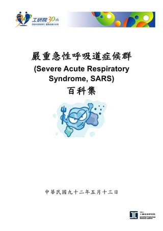 嚴重急性呼吸道症候群
(Severe Acute Respiratory
    Syndrome, SARS)
        百科集




   中華民國九十二年五月十三日
 