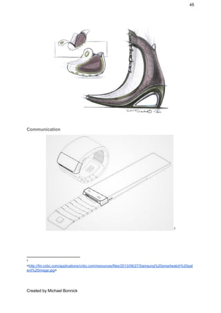 45 
 
 
Communication  
 2
2
 
<​http://fm.cnbc.com/applications/cnbc.com/resources/files/2013/08/27/Samsung%20smartwatch%20pat
ent%20image.jpg​> 
 
 
 
Created by Michael Bonnick 
 