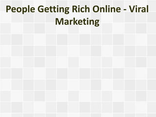 People Getting Rich Online - Viral
           Marketing
 