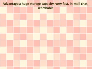 Advantages: huge storage capacity, very fast, in-mail chat,
                      searchable
 