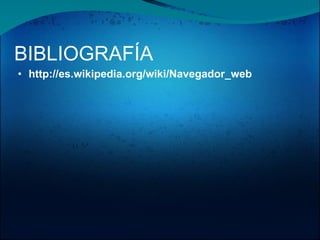 BIBLIOGRAFÍA http://es.wikipedia.org/wiki/Navegador_web 