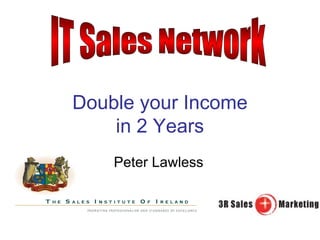 Double your Income in 2 Years Peter Lawless IT Sales Network 