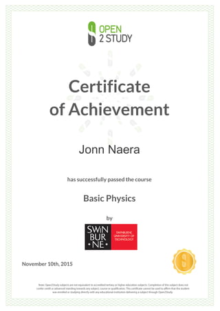 Certificate
of Achievement
Jonn Naera
has successfully passed the course
Basic Physics
by
November 10th, 2015
 