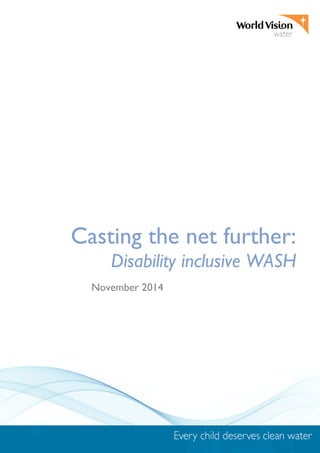Casting the net further:
Disability inclusive WASH
November 2014
 