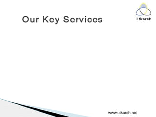 Utkarsh
Our Key Services
www.utkarsh.net
 