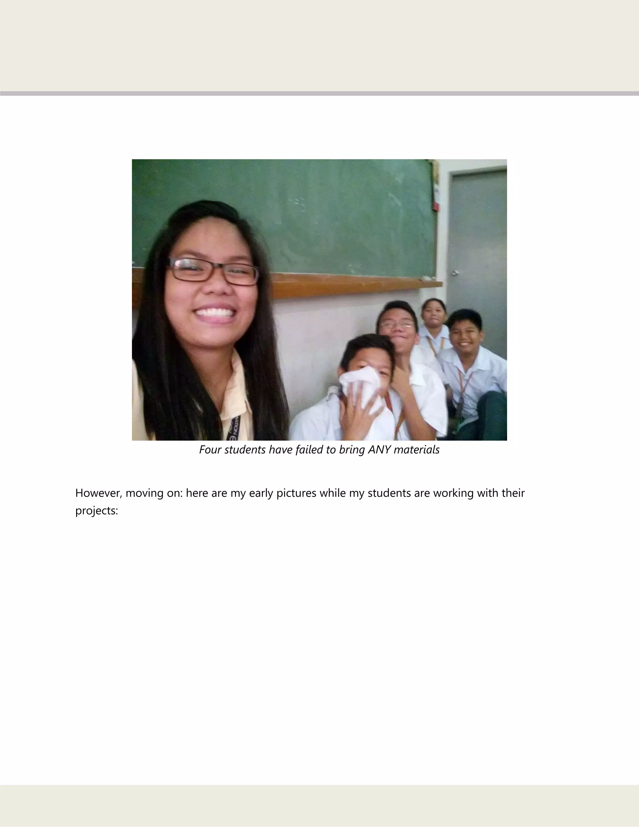 Four students have failed to bring ANY materials
However, moving on: here are my early pictures while my students are working with their
projects:
 