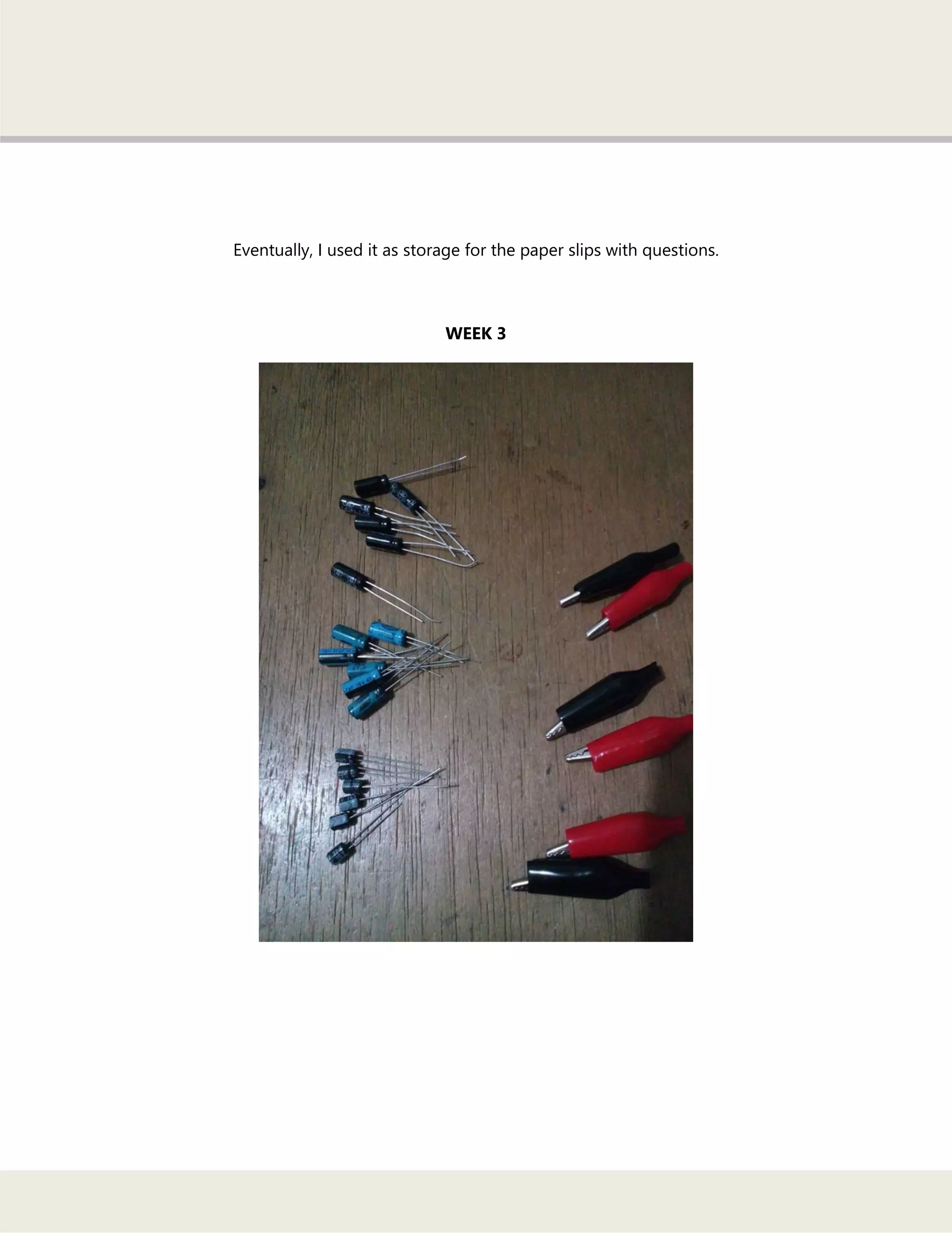 Eventually, I used it as storage for the paper slips with questions.
WEEK 3
 