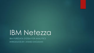 IBM Netezza
IBM PUREDATA SYSTEM FOR ANALYTICS
INTRODUCES BY: AHMED SHOUMAN
 