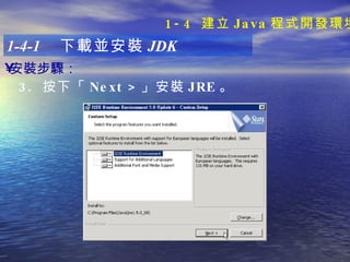 安裝步驟 ：   1-4-1  下載並安裝 JDK 3.  按下「 Next > 」安裝 JRE 。 1-4  建立 Java 程式開發環境 