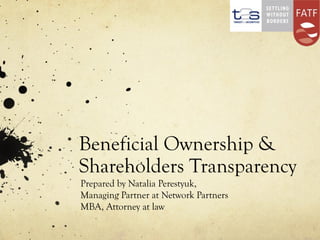 Beneficial Ownership &
Shareholders Transparency
Prepared by Natalia Perestyuk,
Managing Partner at Network Partners
MBA, Attorney at law
 