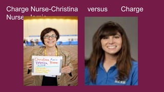 Charge Nurse-Christina versus Charge
Nurse- Jamie
 