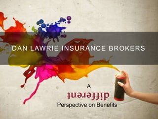 1
different
Perspective on Benefits
A
DAN LAWRIE INSURANCE BROKERS
 