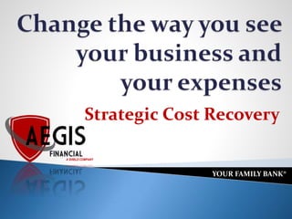 Strategic Cost Recovery
A SHIELD COMPANY
YOUR FAMILY BANK®
 