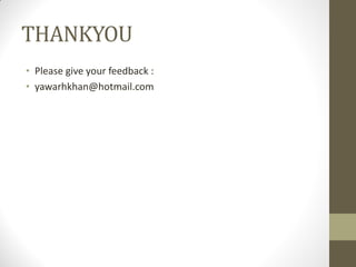 THANKYOU
• Please give your feedback :
• yawarhkhan@hotmail.com
 