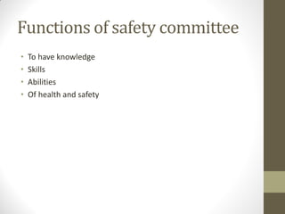 Functions of safety committee
•   To have knowledge
•   Skills
•   Abilities
•   Of health and safety
 