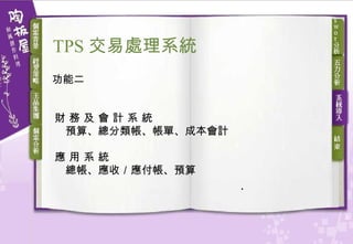 功能二 財 務 及 會 計 系 統 　預算、總分類帳、帳單、成本會計 應 用 系 統 　總帳、應收／應付帳、預算  TPS 交易處理 系統 