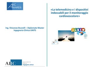 Ing. Vincenzo Brunelli – Diplomato Master
Ingegneria Clinica UNITS
«La telemedicina e i dispositivi
indossabili per il monitoraggio
cardiovascolare»
 