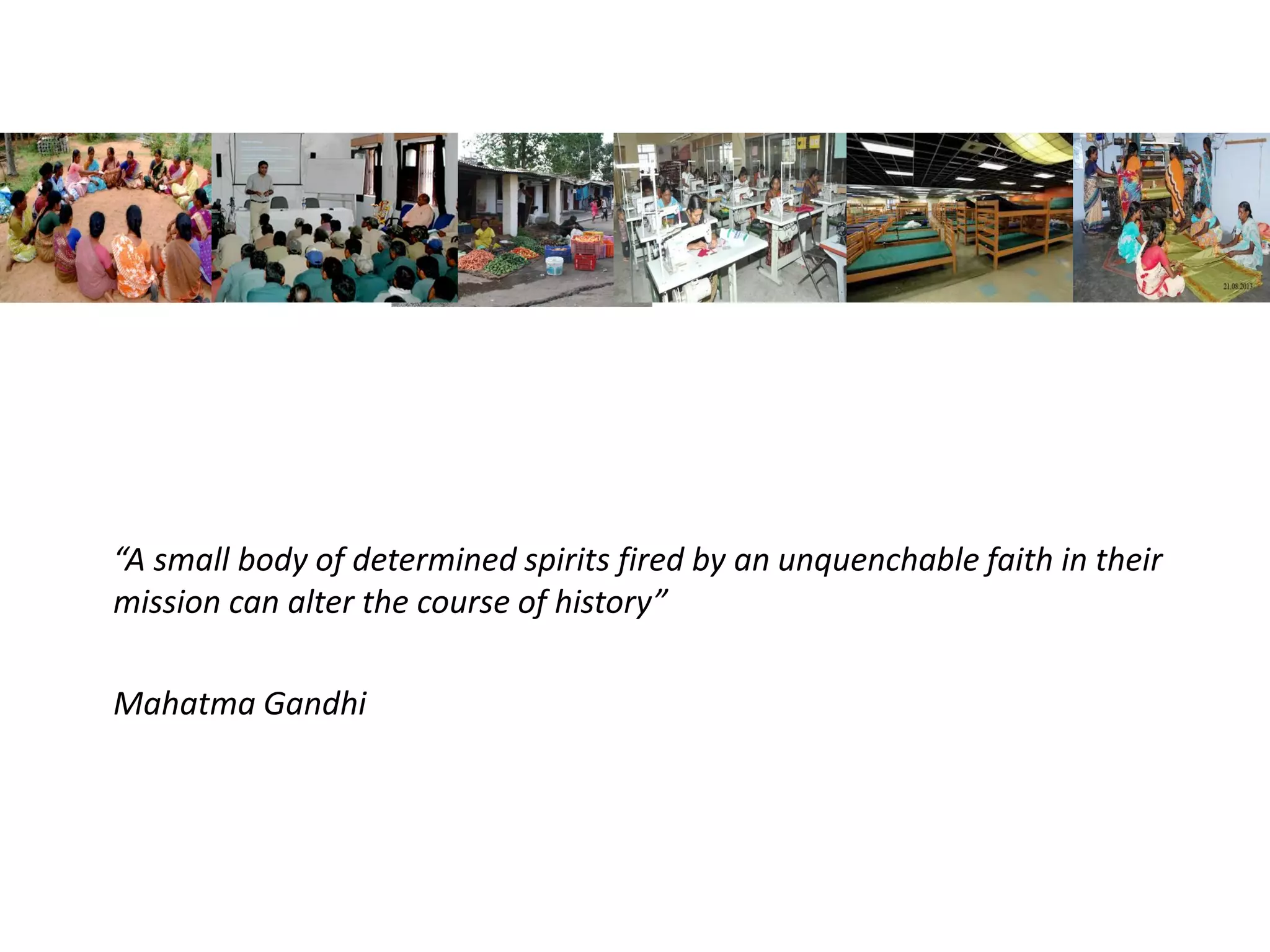 “A small body of determined spirits fired by an unquenchable faith in their
mission can alter the course of history”
Mahatma Gandhi
 