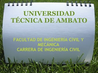 UNIVERSIDAD TÉCNICA DE AMBATO FACULTAD DE INGENIERÍA CIVIL Y MECÁNICA CARRERA DE INGENIERÍA CIVIL 