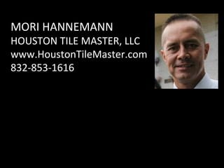 MORI	HANNEMANN	
HOUSTON	TILE	MASTER,	LLC	
www.HoustonTileMaster.com	
832-853-1616	
 