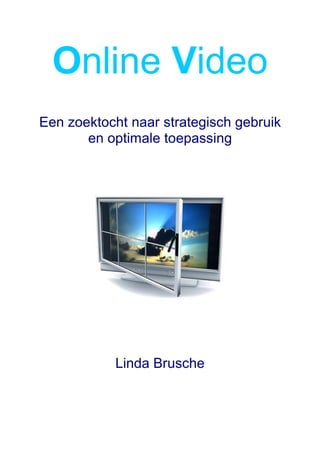 Online Video
Een zoektocht naar strategisch gebruik
en optimale toepassing
Linda Brusche
 