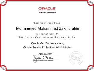 Mohammed Mohammed Zaki Ibrahim
Oracle Certified Associate,
Oracle Solaris 11 System Administrator
April 29, 2014
232873201OCAOS11SYAD
 