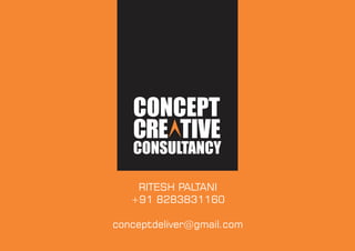 CONCEPT
CRE TIVE
CONSULTANCY
RITESH PALTANI
+91 8283831160
conceptdeliver@gmail.com
 