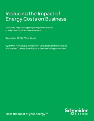 Reducing the Impact of
Energy Costs on Business
Your road map to targeting energy efficiencies
in a dynamic business environment


December 2010 / White Paper


by Brandi McManus, Solutions VP, Strategic Communications
and Melissa O’Mara, Solutions VP, Green Buildings Solutions




Make the most of your energy SM
 