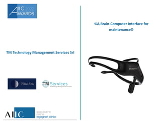 TM Technology Management Services Srl
«A Brain-Computer Interface for
maintenance»
 