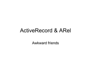 ActiveRecord & ARel Awkward friends 