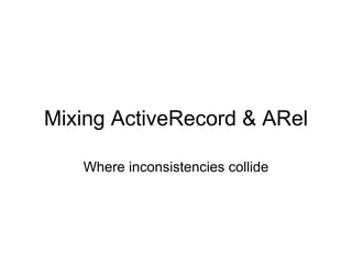 Mixing ActiveRecord & ARel Where inconsistencies collide 
