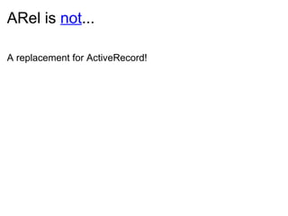ARel is  not ... A replacement for ActiveRecord! 