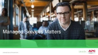 Confidential Property of Schneider Electric
Managed Services Matters
 