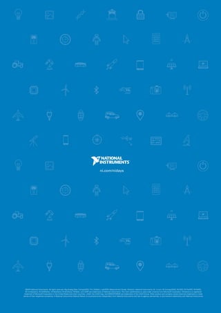 ni.com/nidays
©2015 National Instruments. All rights reserved. Big Analog Data, CompactRIO, CVI, DIAdem, LabVIEW, Measurement Studio, Multisim, National Instruments, NI, ni.com, NI CompactDAQ, NI-DAQ, NI FlexRIO, NI-IMAQ,
NI miniSystems, NI SoftMotion, NITestStand, NI VeriStand, NIWeek, and USRP are trademarks of National Instruments.The mark LabWindows is used under a license from Microsoft Corporation. Windows is a registered
trademark of Microsoft Corporation in the United States and other countries. LEGO, the LEGO logo, and MINDSTORMS are trademarks of the LEGO Group. Other product and company names listed are trademarks or trade
names of their respective companies. A National Instruments Alliance Partner is a business entity independent from National Instruments and has no agency, partnership, or joint-venture relationship with National Instruments.
 